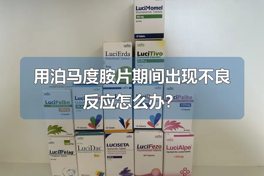 用泊马度胺片期间出现不良反应怎么办？